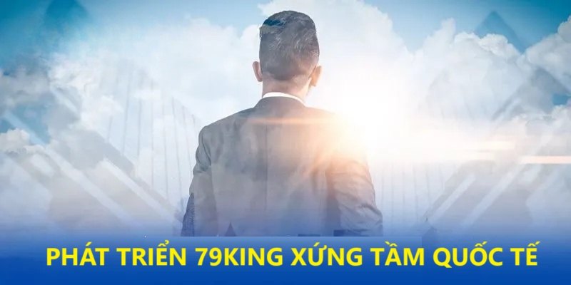 Mục tiêu đưa 79King vươn tầm quốc tế